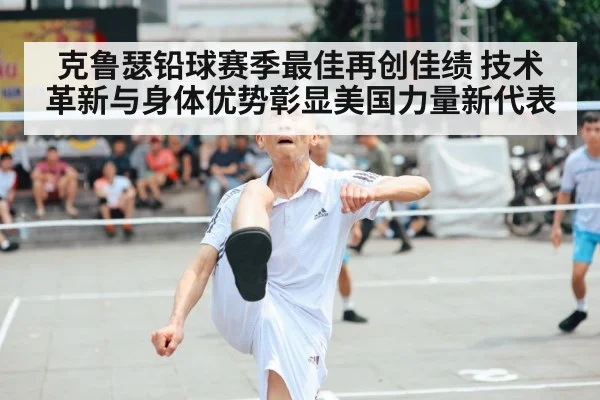克鲁瑟铅球赛季最佳再创佳绩 技术革新与身体优势彰显美国力量新代表
