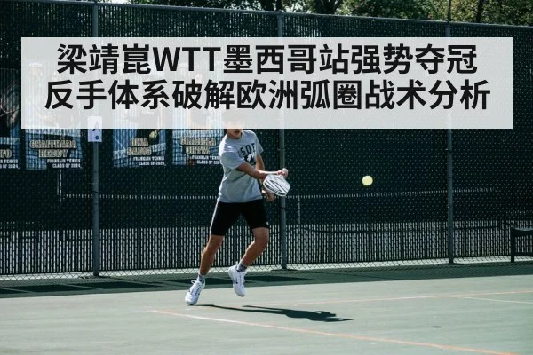 梁靖崑WTT墨西哥站强势夺冠 反手体系破解欧洲弧圈战术分析